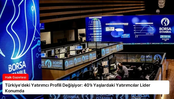 Türkiye’deki Yatırımcı Profili Değişiyor: 40’lı Yaşlardaki Yatırımcılar Lider Konumda