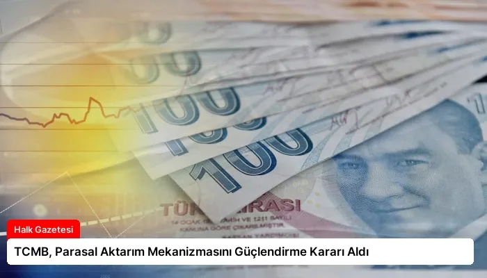 TCMB, Parasal Aktarım Mekanizmasını Güçlendirme Kararı Aldı