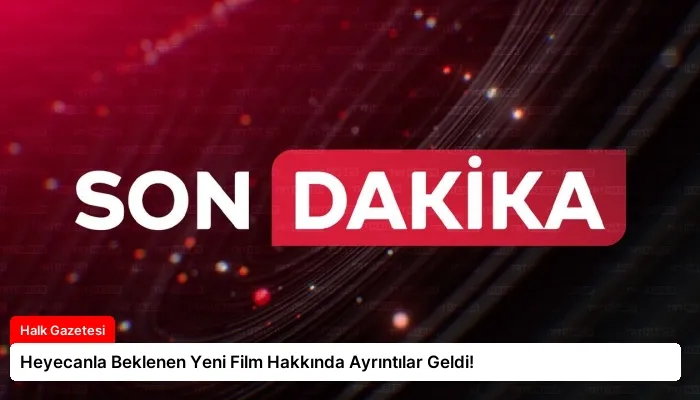 Heyecanla Beklenen Yeni Film Hakkında Ayrıntılar Geldi!