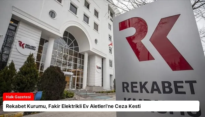 Rekabet Kurumu, Fakir Elektrikli Ev Aletleri’ne Ceza Kesti