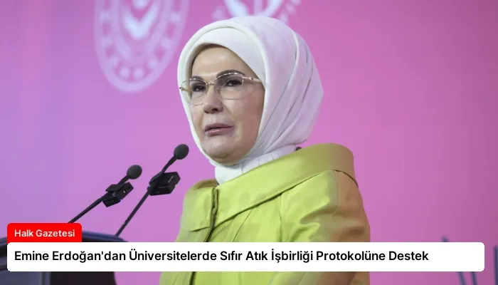 Emine Erdoğan’dan Üniversitelerde Sıfır Atık İşbirliği Protokolüne Destek