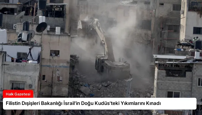 Filistin Dışişleri Bakanlığı İsrail’in Doğu Kudüs’teki Yıkımlarını Kınadı