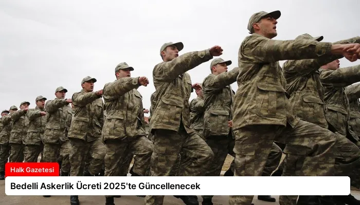 Bedelli Askerlik Ücreti 2025’te Güncellenecek