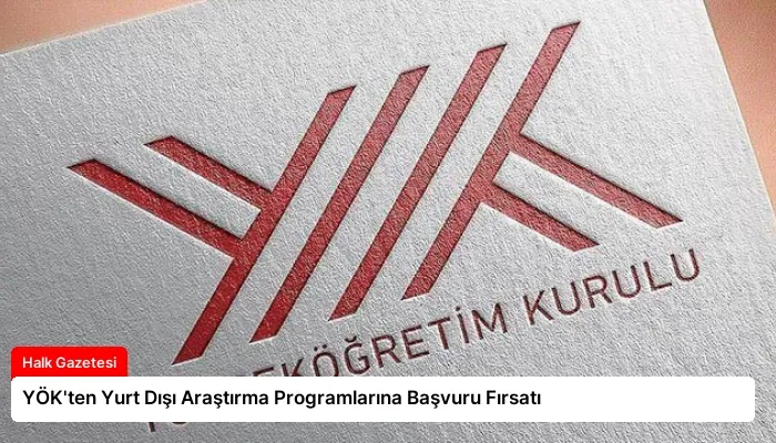 YÖK’ten Yurt Dışı Araştırma Programlarına Başvuru Fırsatı