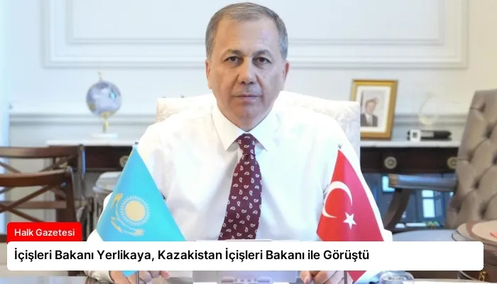İçişleri Bakanı Yerlikaya, Kazakistan İçişleri Bakanı ile Görüştü
