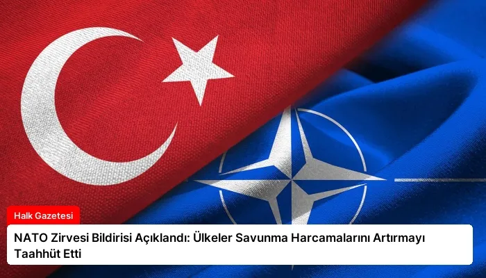 NATO Zirvesi Bildirisi Açıklandı: Ülkeler Savunma Harcamalarını Artırmayı Taahhüt Etti