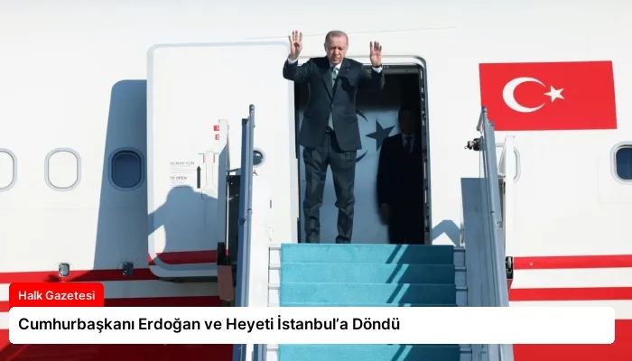 Cumhurbaşkanı Erdoğan ve Heyeti İstanbul’a Döndü
