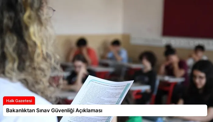 Bakanlıktan Sınav Güvenliği Açıklaması