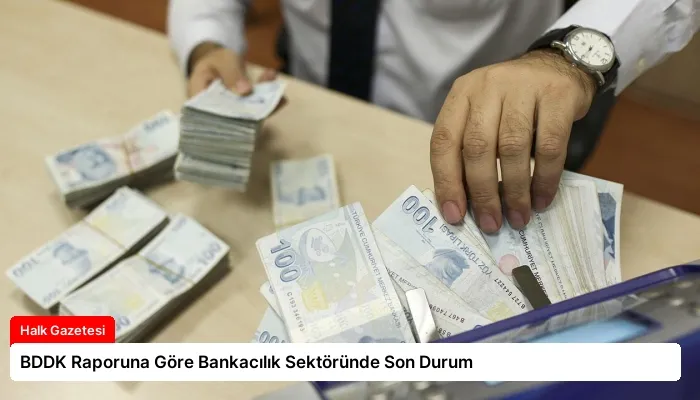 BDDK Raporuna Göre Bankacılık Sektöründe Son Durum
