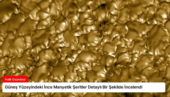 Güneş Yüzeyindeki İnce Manyetik Şeritler Detaylı Bir Şekilde İncelendi