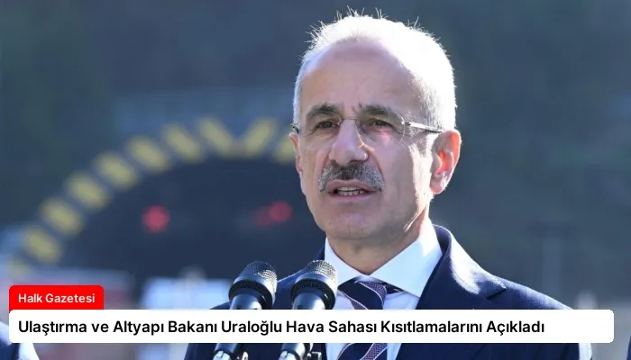 Ulaştırma ve Altyapı Bakanı Uraloğlu Hava Sahası Kısıtlamalarını Açıkladı