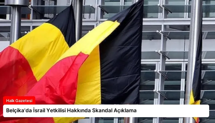 Belçika’da İsrail Yetkilisi Hakkında Skandal Açıklama