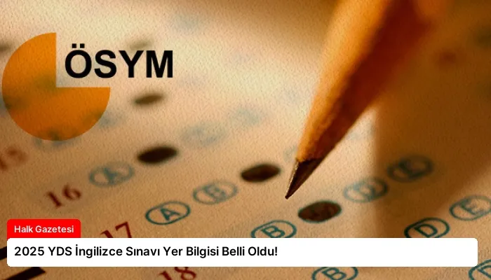 2025 YDS İngilizce Sınavı Yer Bilgisi Belli Oldu!