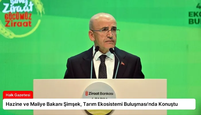 Hazine ve Maliye Bakanı Şimşek, Tarım Ekosistemi Buluşması’nda Konuştu