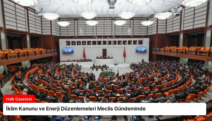 İklim Kanunu ve Enerji Düzenlemeleri Meclis Gündeminde