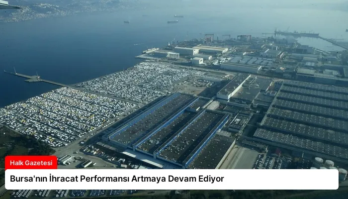 Bursa’nın İhracat Performansı Artmaya Devam Ediyor