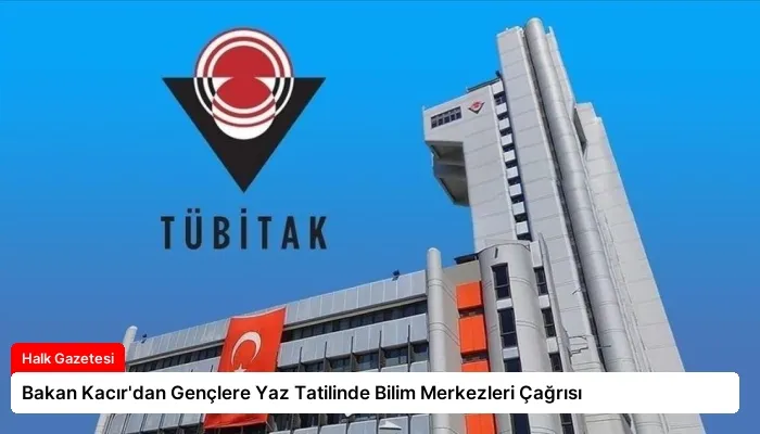 Bakan Kacır’dan Gençlere Yaz Tatilinde Bilim Merkezleri Çağrısı
