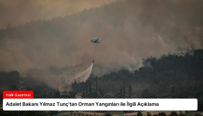 Adalet Bakanı Yılmaz Tunç’tan Orman Yangınları ile İlgili Açıklama