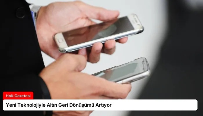 Yeni Teknolojiyle Altın Geri Dönüşümü Artıyor