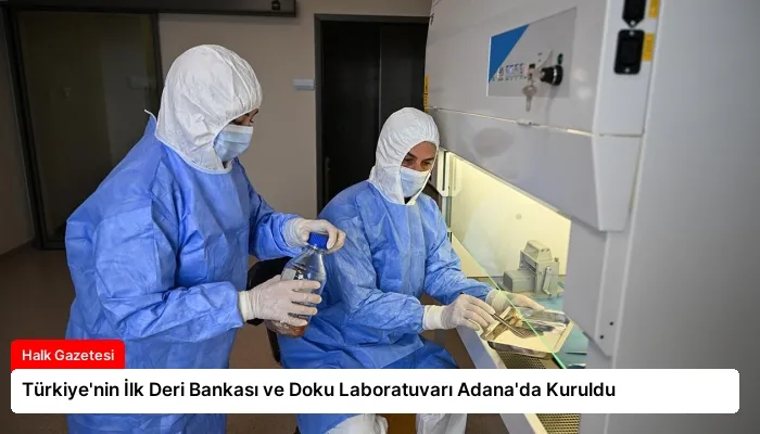 Türkiye’nin İlk Deri Bankası ve Doku Laboratuvarı Adana’da Kuruldu