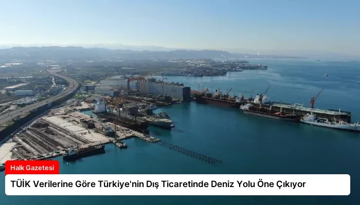 TÜİK Verilerine Göre Türkiye’nin Dış Ticaretinde Deniz Yolu Öne Çıkıyor