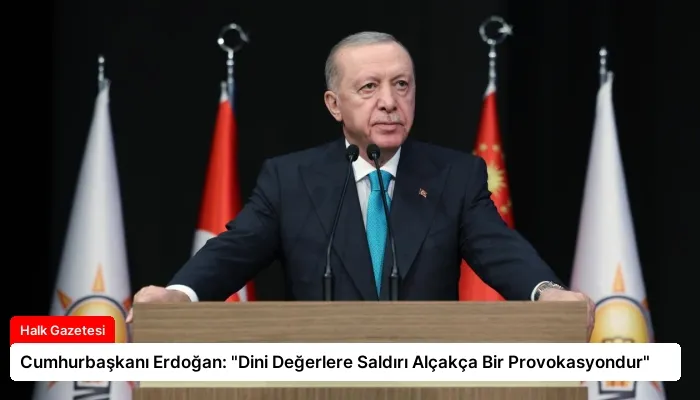 Cumhurbaşkanı Erdoğan: “Dini Değerlere Saldırı Alçakça Bir Provokasyondur”
