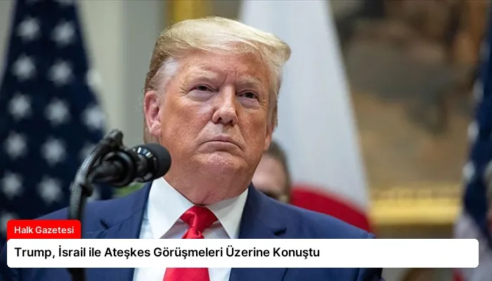 Trump, İsrail ile Ateşkes Görüşmeleri Üzerine Konuştu