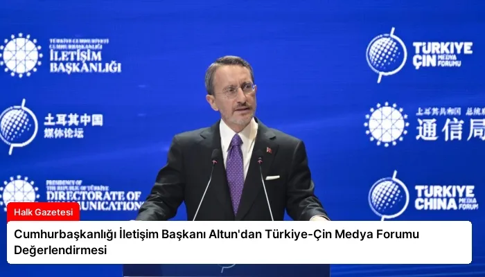 Cumhurbaşkanlığı İletişim Başkanı Altun’dan Türkiye-Çin Medya Forumu Değerlendirmesi