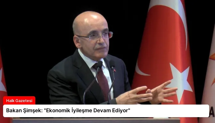 Bakan Şimşek: “Ekonomik İyileşme Devam Ediyor”