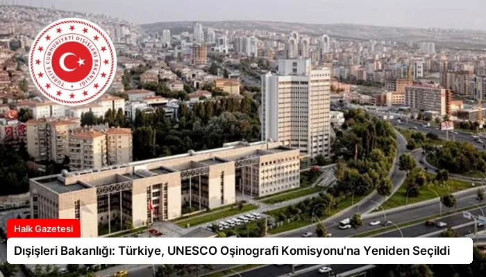 Dışişleri Bakanlığı: Türkiye, UNESCO Oşinografi Komisyonu’na Yeniden Seçildi