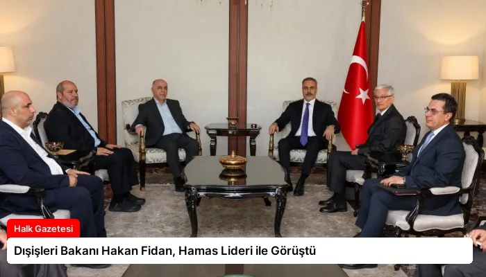Dışişleri Bakanı Hakan Fidan, Hamas Lideri ile Görüştü