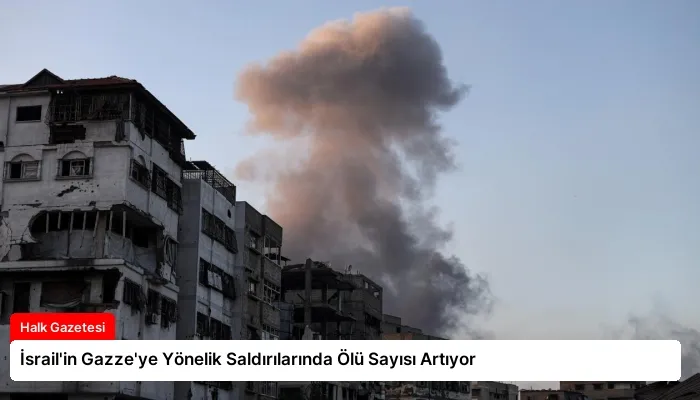 İsrail’in Gazze’ye Yönelik Saldırılarında Ölü Sayısı Artıyor