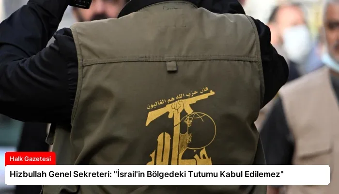 Hizbullah Genel Sekreteri: “İsrail’in Bölgedeki Tutumu Kabul Edilemez”
