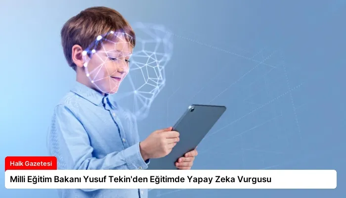 Milli Eğitim Bakanı Yusuf Tekin’den Eğitimde Yapay Zeka Vurgusu