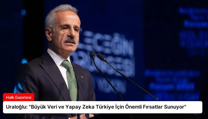 Uraloğlu: “Büyük Veri ve Yapay Zeka Türkiye İçin Önemli Fırsatlar Sunuyor”