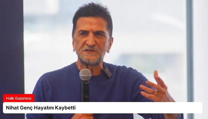 Nihat Genç Hayatını Kaybetti