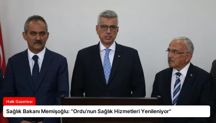 Sağlık Bakanı Memişoğlu: “Ordu’nun Sağlık Hizmetleri Yenileniyor”