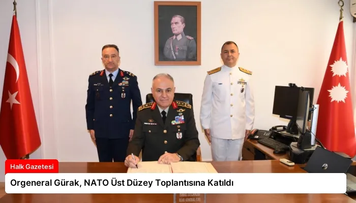 Orgeneral Gürak, NATO Üst Düzey Toplantısına Katıldı