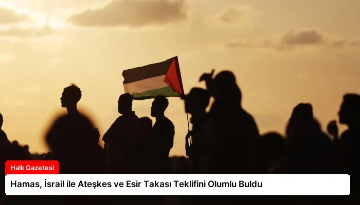 Hamas, İsrail ile Ateşkes ve Esir Takası Teklifini Olumlu Buldu