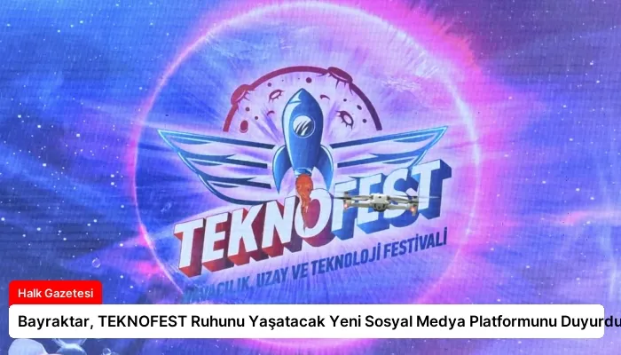Bayraktar, TEKNOFEST Ruhunu Yaşatacak Yeni Sosyal Medya Platformunu Duyurdu