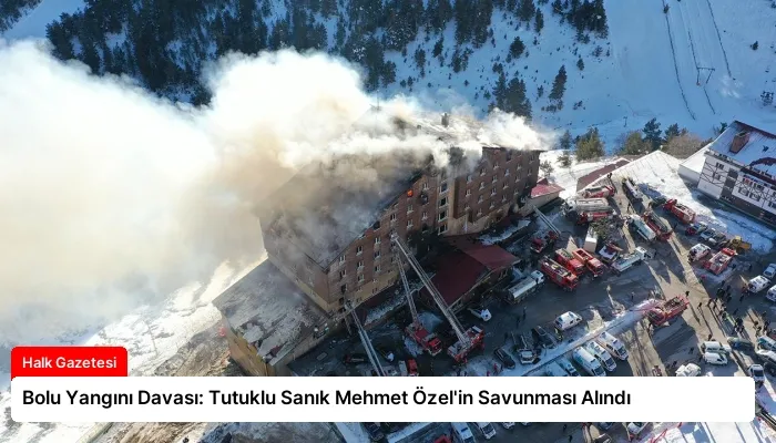 Bolu Yangını Davası: Tutuklu Sanık Mehmet Özel’in Savunması Alındı