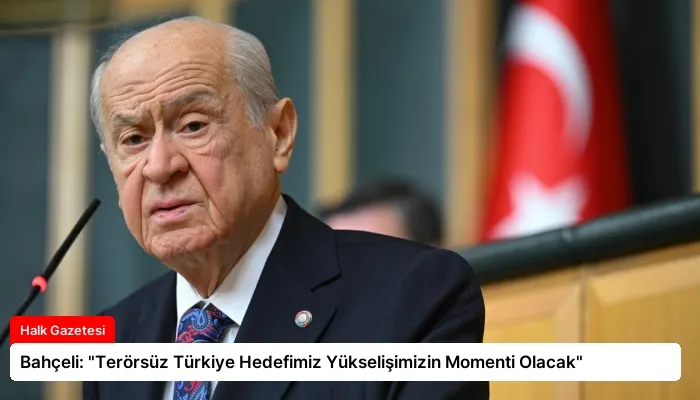 Bahçeli: “Terörsüz Türkiye Hedefimiz Yükselişimizin Momenti Olacak”