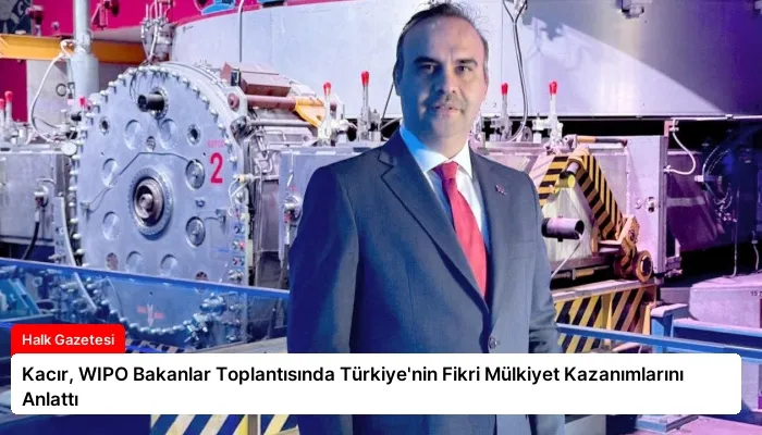 Kacır, WIPO Bakanlar Toplantısında Türkiye’nin Fikri Mülkiyet Kazanımlarını Anlattı