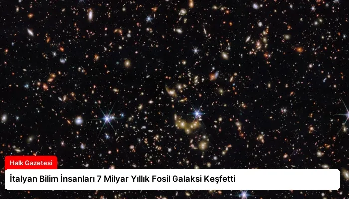 İtalyan Bilim İnsanları 7 Milyar Yıllık Fosil Galaksi Keşfetti