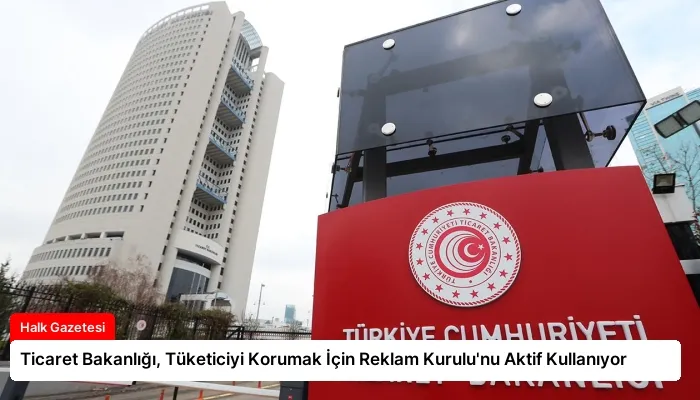 Ticaret Bakanlığı, Tüketiciyi Korumak İçin Reklam Kurulu’nu Aktif Kullanıyor