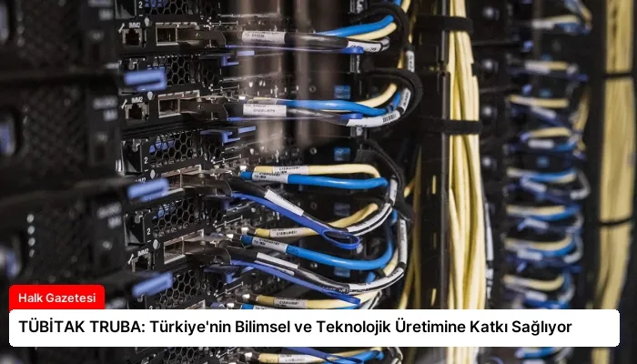 TÜBİTAK TRUBA: Türkiye’nin Bilimsel ve Teknolojik Üretimine Katkı Sağlıyor