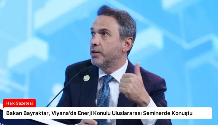 Bakan Bayraktar, Viyana’da Enerji Konulu Uluslararası Seminerde Konuştu