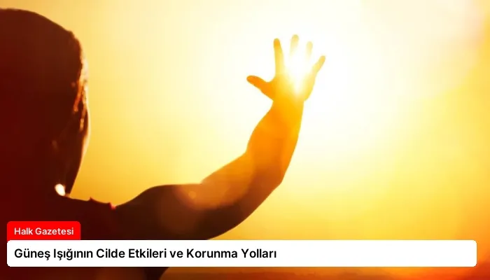 Güneş Işığının Cilde Etkileri ve Korunma Yolları