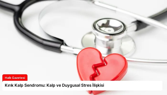 Kırık Kalp Sendromu: Kalp ve Duygusal Stres İlişkisi