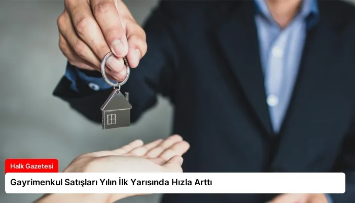 Gayrimenkul Satışları Yılın İlk Yarısında Hızla Arttı